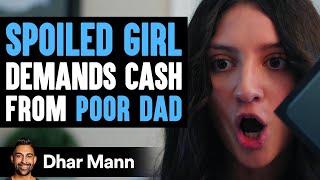 A Spoiled Girl Demands Cash From Poor Dad, Instantly Regrets It | Dhar Mann