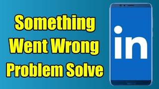 How to Linkedin App Something Went Wrong Error Problem Solved