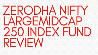 Zerodha Nifty LargeMidcap 250 Index Fund Review