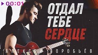 Алексей Воробьёв - Отдал тебе сердце | Official Audio | 2019