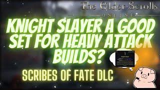 Is Knight Slayer A Good Set For Heavy Attack Builds? Scribes of Fate DLC