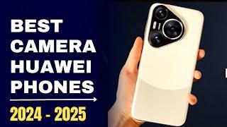 Best Camera HUAWEI Smartphones to buy in 2024 & 2025