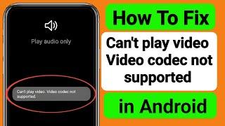 How to Fix Can't play video video codec not supported problem in Android?