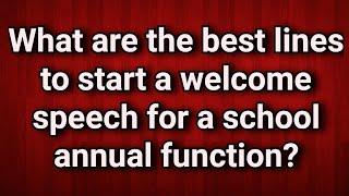 What are the best lines to start a welcome speech for a school annual function?