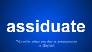 the correct pronunciation of assiduate in English.