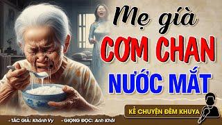 Ai nghe cũng phẩn nộ MẸ GIÀ CƠM CHAN NƯỚC MẮT - Đọc Truyện Đêm Khuya #doctruyendemkhuya