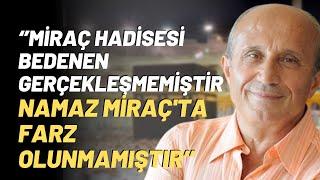 ‘’Miraç Hadisesi Bedenen Gerçekleşmemiştir. Namaz Miraç'ta Farz Olunmamıştır’’