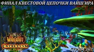 ФИНАЛ КВЕСТОВОЙ ЦЕПОЧКИ ВАЙШ'ИРА  СТРИМ 367  WOW CATACLYSM  WORLD OF WARCRAFT CLASSIC