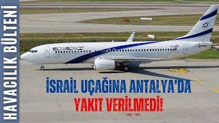 İSRAİL UÇAĞINA ANTALYA'DA YAKIT VERİLMEDİ! (HAVACILIK BÜLTENİ 278)