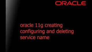 oracle 11g creating configuring and deleting service name