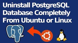 How to uninstall PostgreSQL Database Completely from Ubuntu 20.04 LTS or Linux