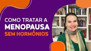 Tratamento da MENOPAUSA sem HORMÔNIOS.