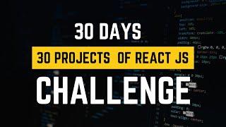 30 Days, 30 React JS Projects Challenge | Project Based Learning