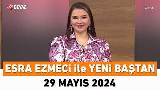 Esra Ezmeci ile Yeni Baştan 29 Mayıs 2024