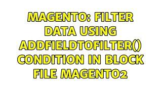 Magento: filter data using addFieldToFilter() Condition in block file magento2