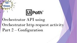 UiPath Orchestrator API Using Orchestrator HTTP Request Activity | Part 2 | Configuration