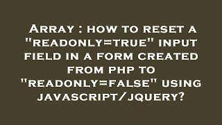 Array : how to reset a "readonly=true" input field in a form created from php to "readonly=false" us