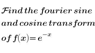 Find the Fourier sine and cosine transform of f(x)= e^-x