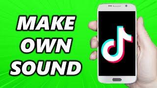 How to Make your Own Sound in TikTok 2024