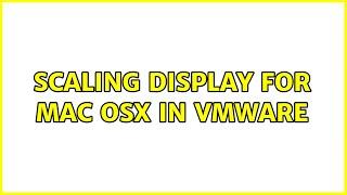 Scaling display for Mac OSX in VMWare (3 Solutions!!)