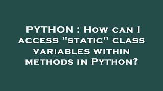 PYTHON : How can I access "static" class variables within methods in Python?