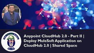 Anypoint CloudHub 2.0 - Part II | Deploy MuleSoft Application on CloudHub 2.0 | Shared Space