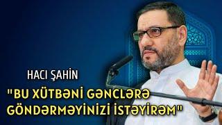 İstəyirəm bu xütbəyə gənclər qulaq assın | Hacı Şahin gənclərdə yaranan sualları cavablandırır