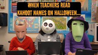 When teachers read Kahoot names on Halloween