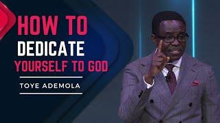 How to Dedicate yourself to God| Pastor Toye Ademola