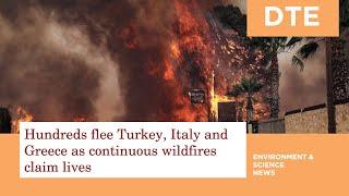 Hundreds flee Turkey, Italy and Greece as continuous wildfires claim lives