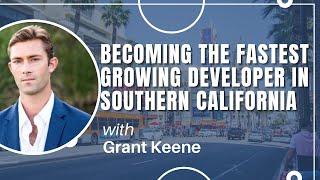 Becoming The Fastest Growing Developer In Southern California with Grant Keene