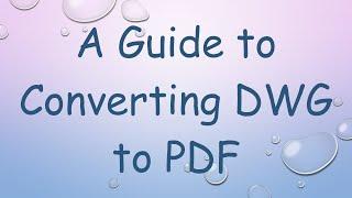 A Guide to Converting DWG to PDF