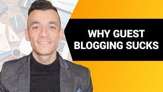 5 Reasons Why Guest Blogging Sucks