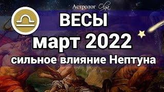 ВЕСЫ - МАРТ 2022  Нептун оказывает сильное влияние ГОРОСКОП Астролог Olga