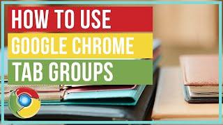 Google Chrome - How To Use Tab Groups
