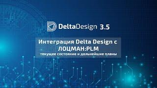 Интеграция Delta Design с ЛОЦМАН:PLM, текущее состояние и дальнейшие планы