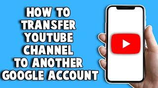 How To Transfer Youtube Channel To Another Google Account 2024