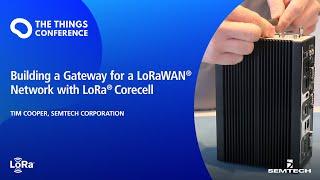Building a Gateway for a LoRaWAN Network With LoRa Corecell at The Things Conference