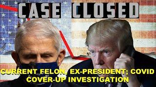 Case Closed: Ex President, Current Felon; COVID Cover-up Investigation in House Sub committee