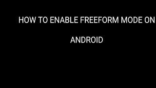 HOW TO ENABLE FREEFORM MODE ON ANDROID