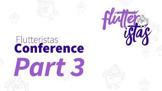 Part 3/4 :: Flutteristas Conference :: 17th April 2021