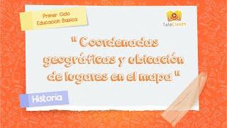 4º BÁSICO/HISTORIA - Coordenadas geográficas y ubicación de lugares en el mapa