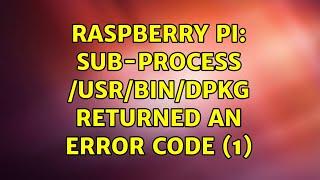 Raspberry Pi: Sub-process /usr/bin/dpkg returned an error code (1) (2 Solutions!!)
