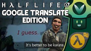 Half Life 2 but it has been Google Translated back and forth