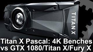 Titan X Pascal 4K vs GTX 1080/ R9 Fury X/ Titan X Maxwell Gaming Benchmarks