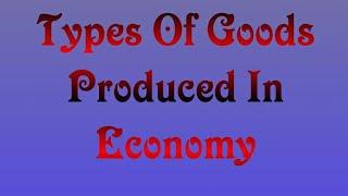 Types of goods produced in an economy