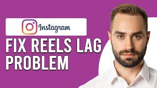 How To Fix Instagram Reels Lag Problem (Why Is Instagram Reel Lagging?)