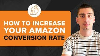 How To Increase Your Amazon Conversion Rate (FAST!)