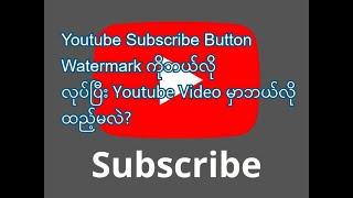 Youtube Subscribe Button Watermark ကိုဘယ်လိုလုပ်ပြီး Videos မှာထည့်မလဲ...