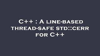 C++ : A line-based thread-safe std::cerr for C++